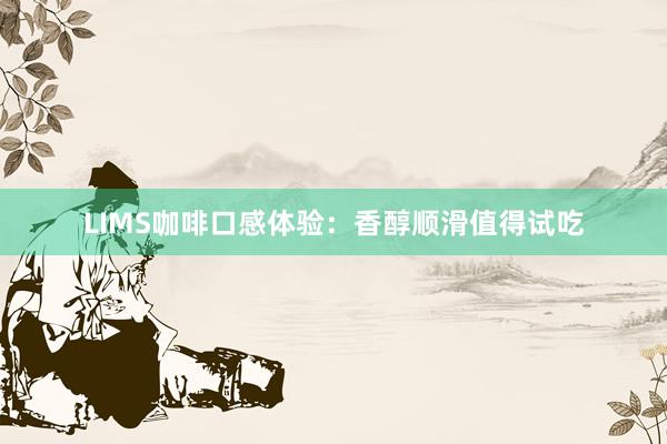 LIMS咖啡口感体验：香醇顺滑值得试吃